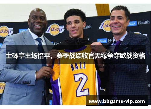 士砵亭主场惜平，赛季战绩收官无缘争夺欧战资格