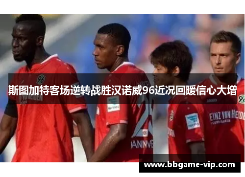 斯图加特客场逆转战胜汉诺威96近况回暖信心大增