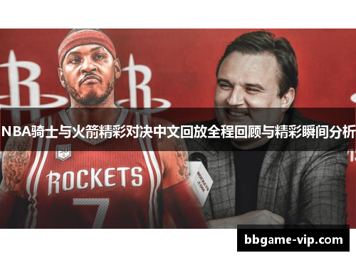 NBA骑士与火箭精彩对决中文回放全程回顾与精彩瞬间分析