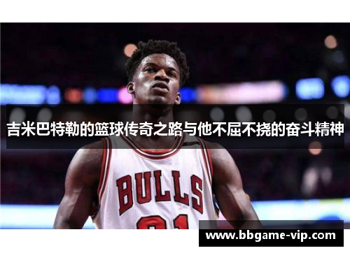 吉米巴特勒的篮球传奇之路与他不屈不挠的奋斗精神